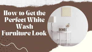 Read more about the article How to Get the Perfect White Wash Furniture Look