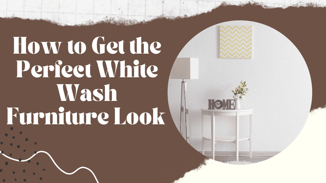 You are currently viewing How to Get the Perfect White Wash Furniture Look