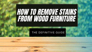 Read more about the article How to Remove Stains from Wood Furniture – The Definitive Guide