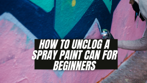 Read more about the article <strong>How to Unclog a Spray Paint Can for Beginners</strong>