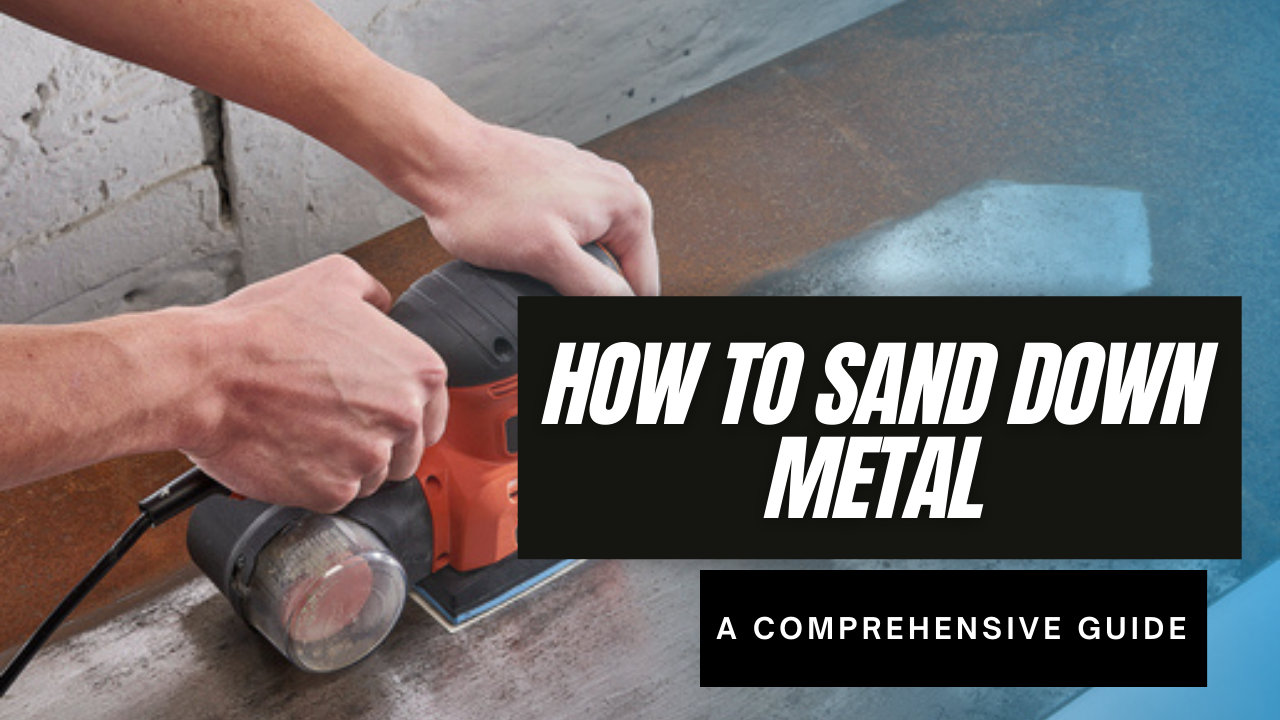 You are currently viewing How to Sand Down Metal – A Comprehensive Guide