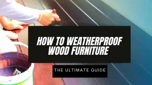 Read more about the article How to Weatherproof Wood Furniture – The Ultimate Guide