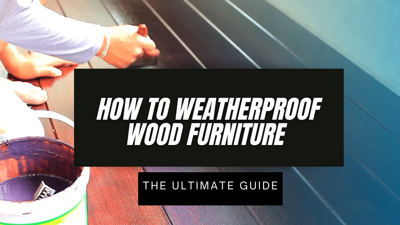 You are currently viewing How to Weatherproof Wood Furniture – The Ultimate Guide