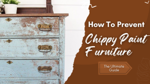 Read more about the article How to Prevent Chippy Paint Furniture -The Ultimate Guide