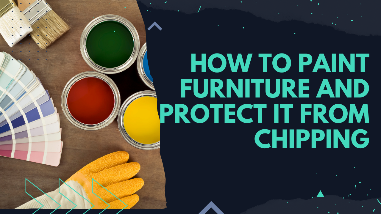 You are currently viewing How to Paint Furniture and Protect it from Chipping