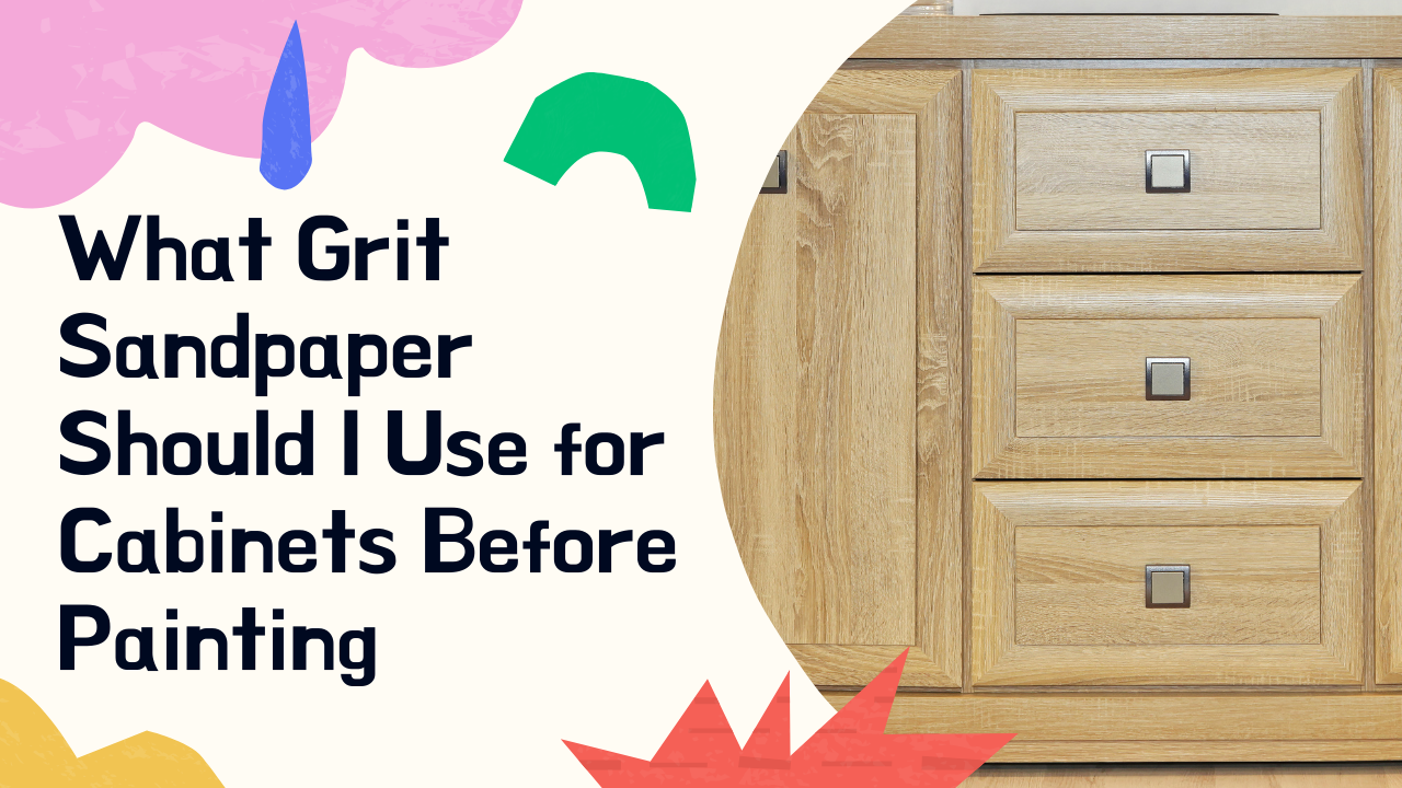 You are currently viewing What Grit Sandpaper Should I Use for Cabinets Before Painting