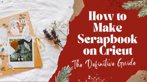 Read more about the article How to Make  Scrapbook on Cricut –  The Definitive Guide