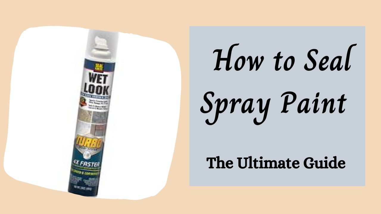 You are currently viewing How to Seal Spray Paint – The Ultimate Guide