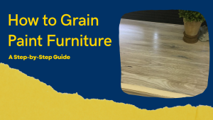 How to Grain Paint Furniture – A Step-by-Step Guide